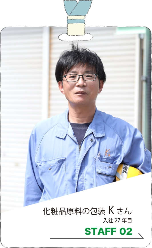 STAFF 02 入社27年目 化粧品原料の包装 Kさん